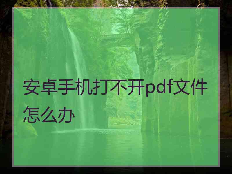 安卓手机打不开pdf文件怎么办