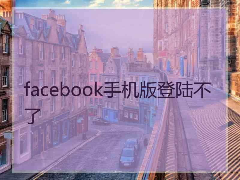 facebook手机版登陆不了