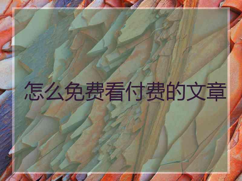 怎么免费看付费的文章