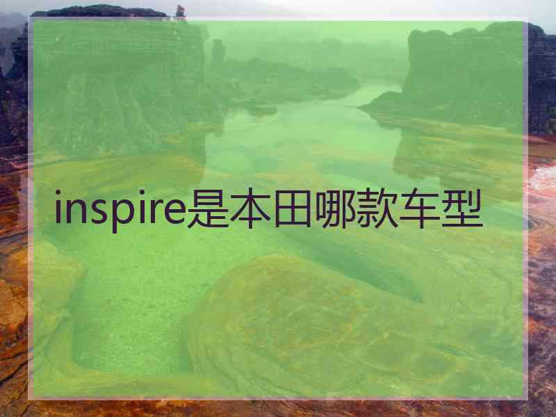 inspire是本田哪款车型