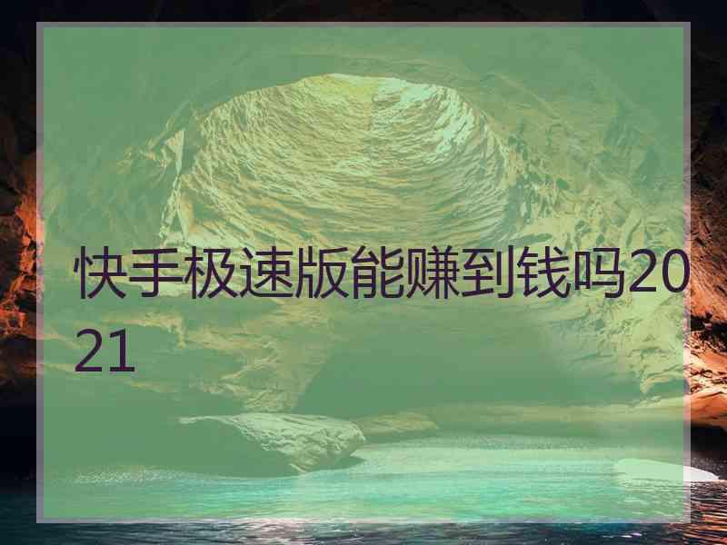 快手极速版能赚到钱吗2021