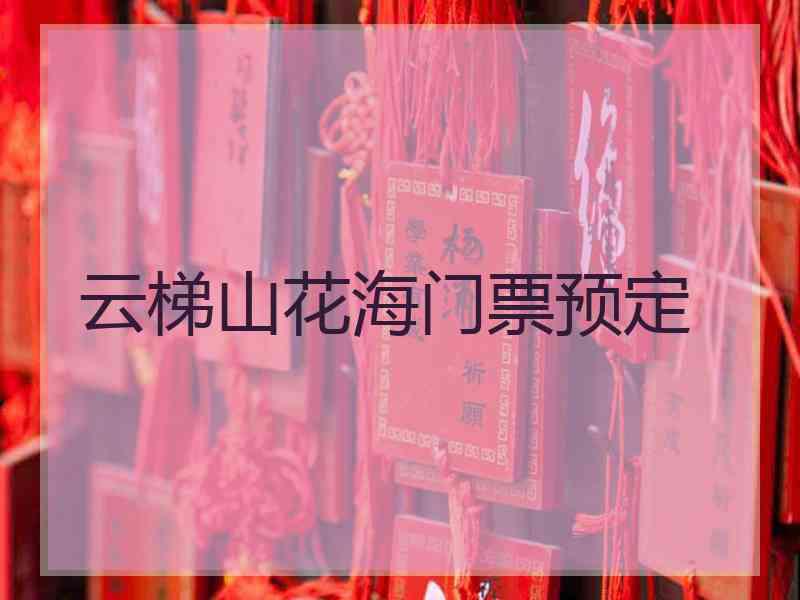 云梯山花海门票预定