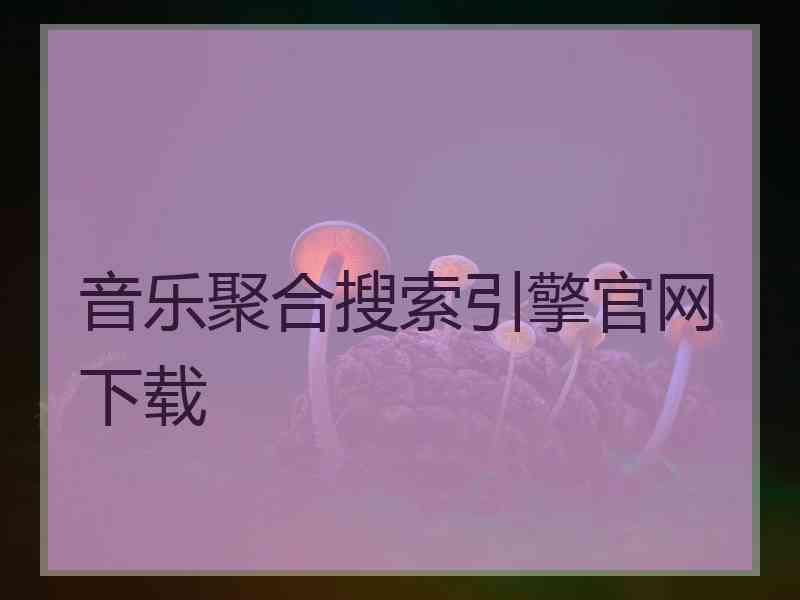 音乐聚合搜索引擎官网下载