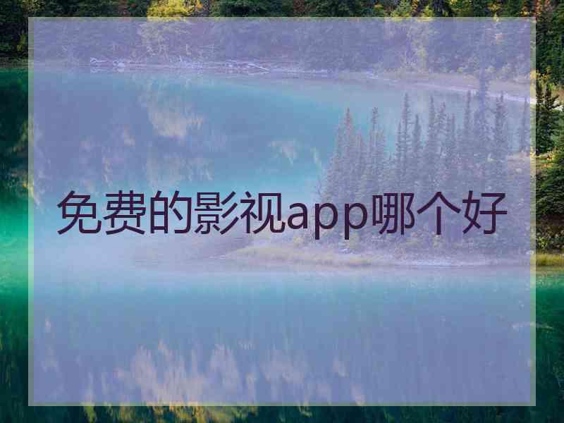 免费的影视app哪个好