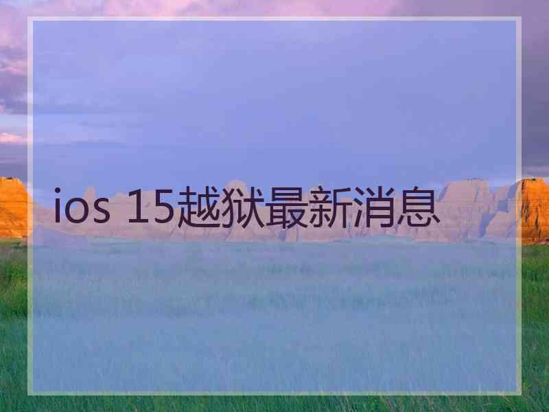 ios 15越狱最新消息