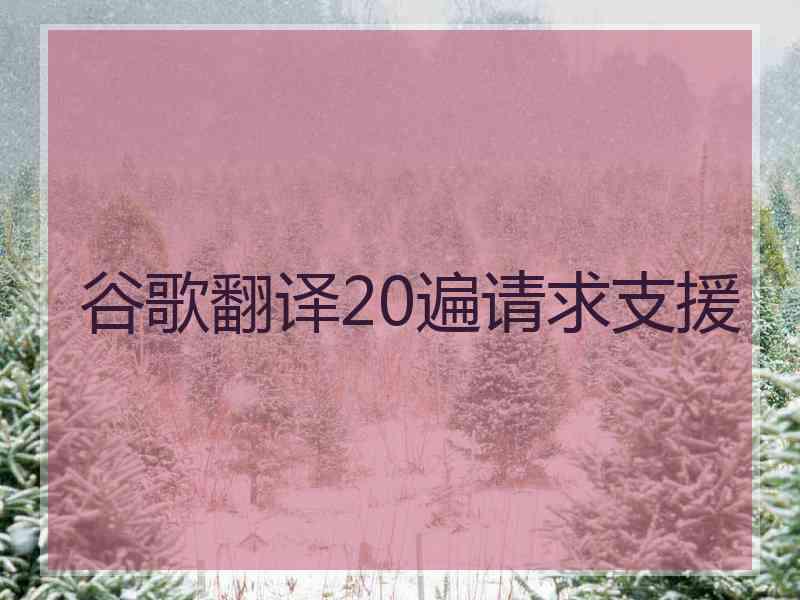 谷歌翻译20遍请求支援