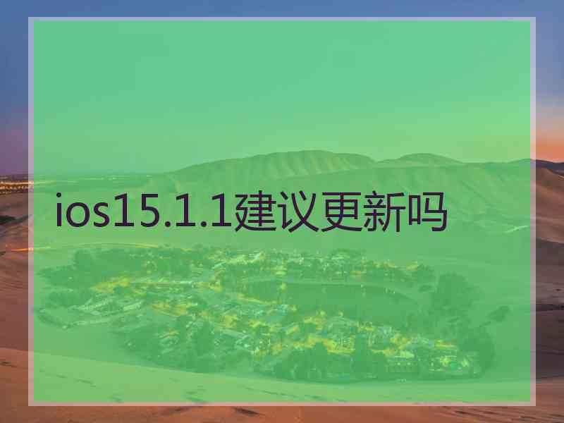 ios15.1.1建议更新吗