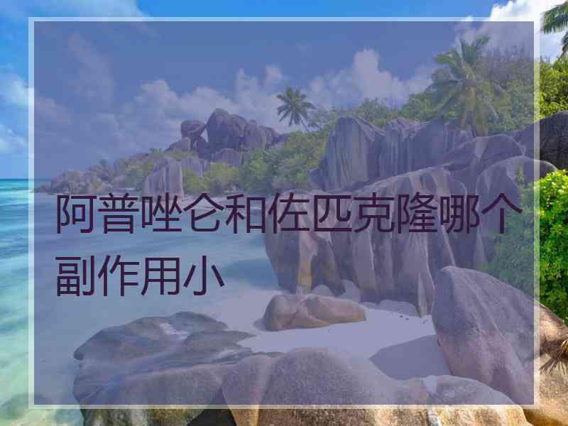 阿普唑仑和佐匹克隆哪个副作用小