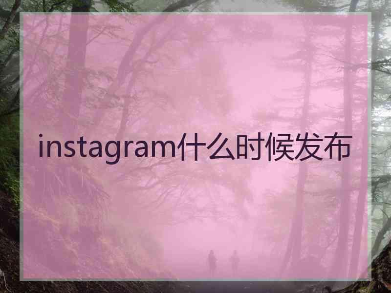 instagram什么时候发布