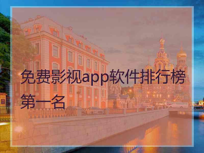 免费影视app软件排行榜第一名