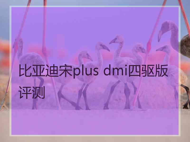 比亚迪宋plus dmi四驱版评测