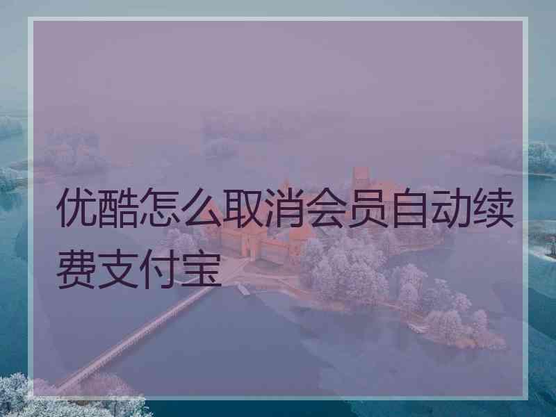 优酷怎么取消会员自动续费支付宝