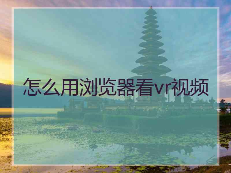 怎么用浏览器看vr视频