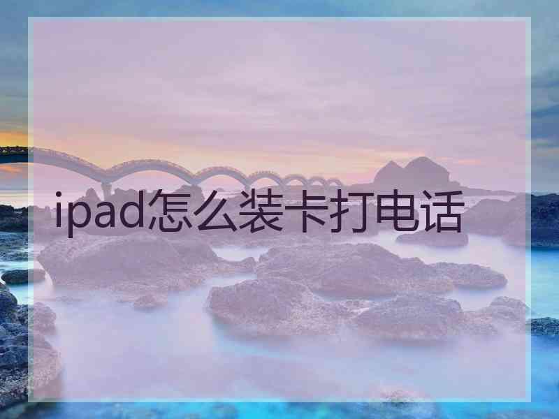 ipad怎么装卡打电话