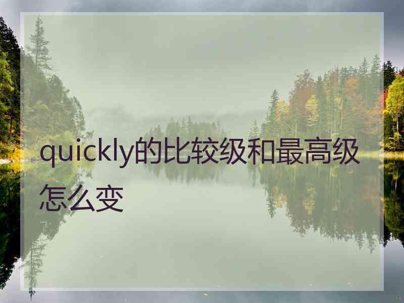 quickly的比较级和最高级怎么变