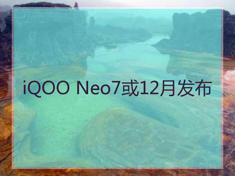 iQOO Neo7或12月发布