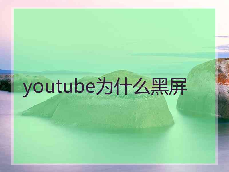 youtube为什么黑屏