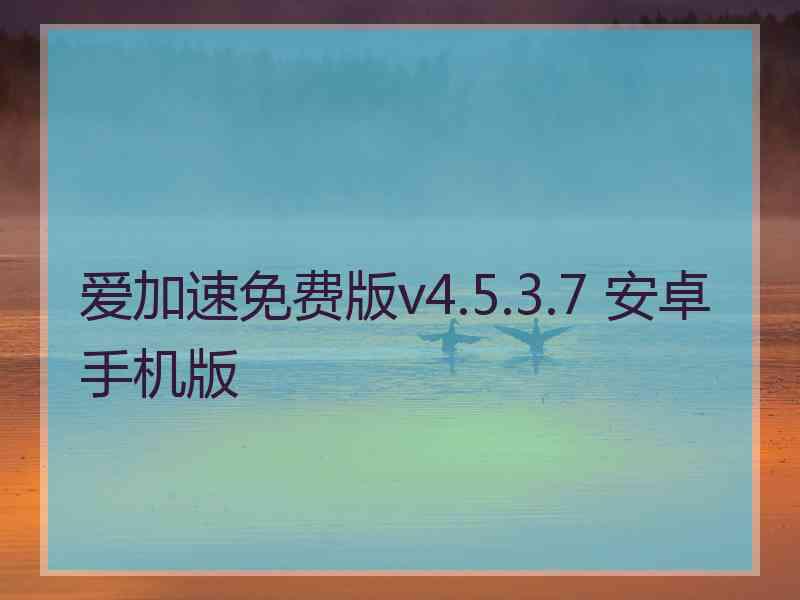 爱加速免费版v4.5.3.7 安卓手机版