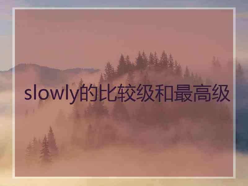 slowly的比较级和最高级