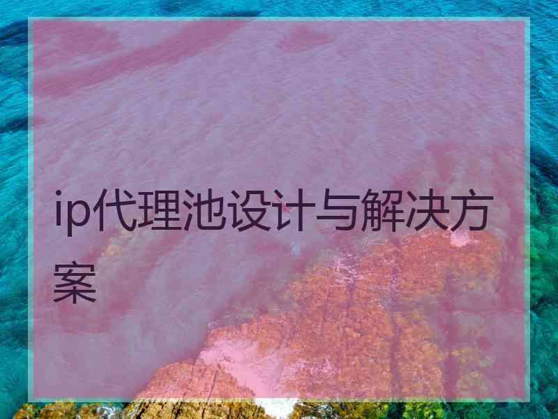 ip代理池设计与解决方案