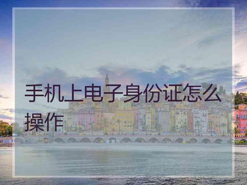 手机上电子身份证怎么操作