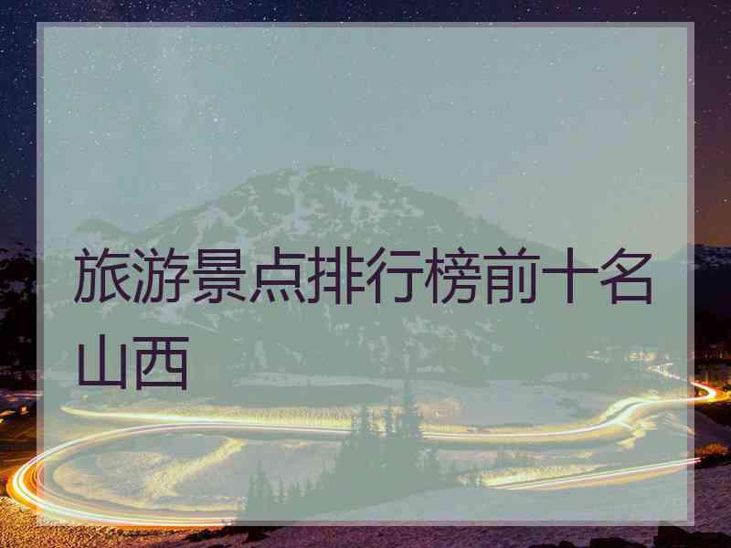 旅游景点排行榜前十名山西