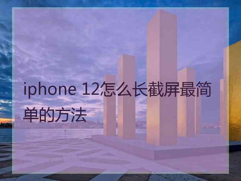 iphone 12怎么长截屏最简单的方法