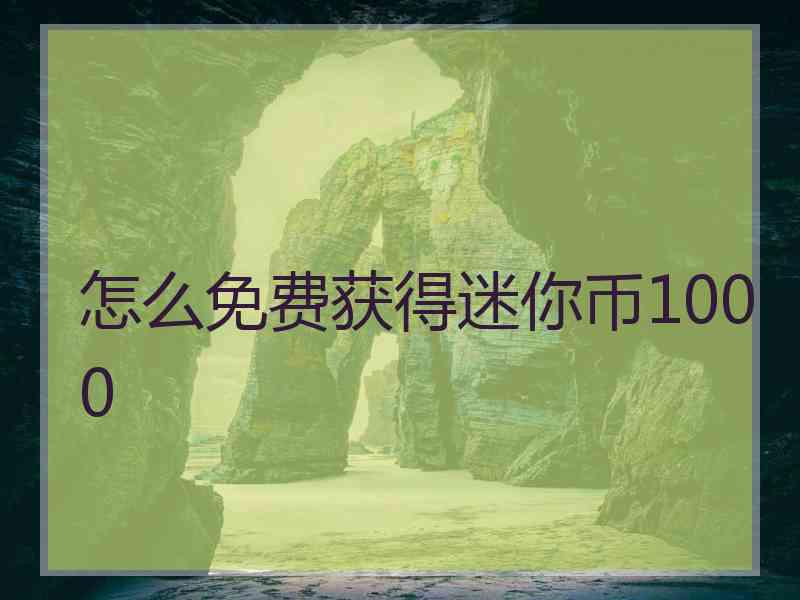 怎么免费获得迷你币1000