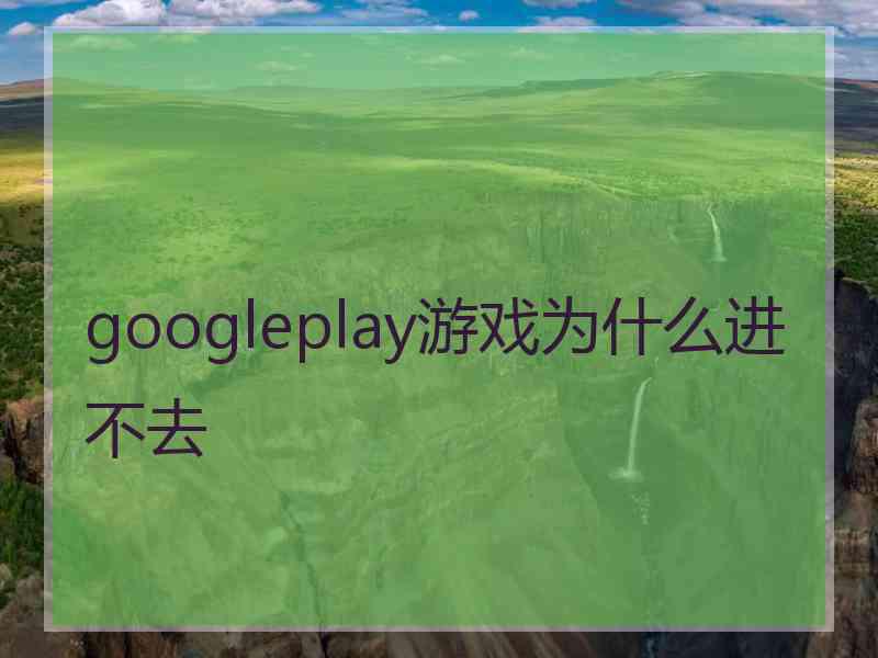 googleplay游戏为什么进不去