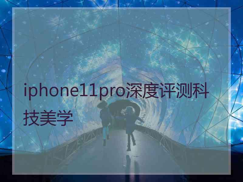 iphone11pro深度评测科技美学