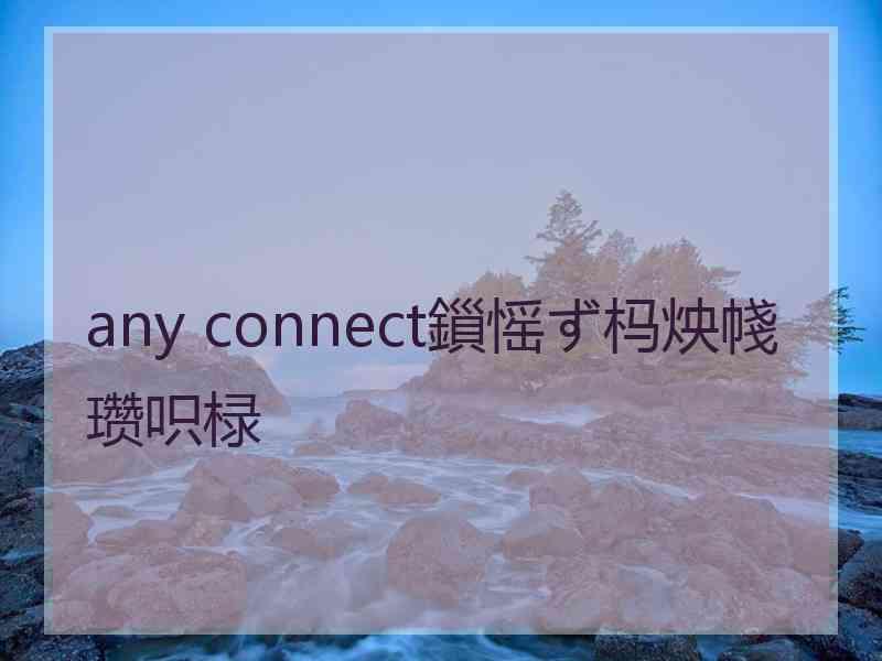 any connect鎻愮ず杩炴帴瓒呮椂