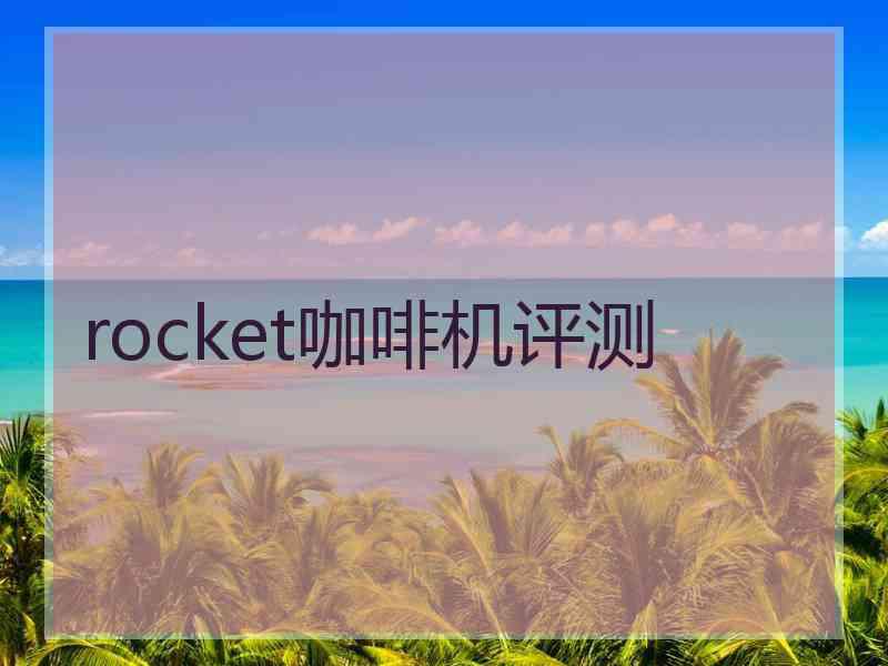 rocket咖啡机评测