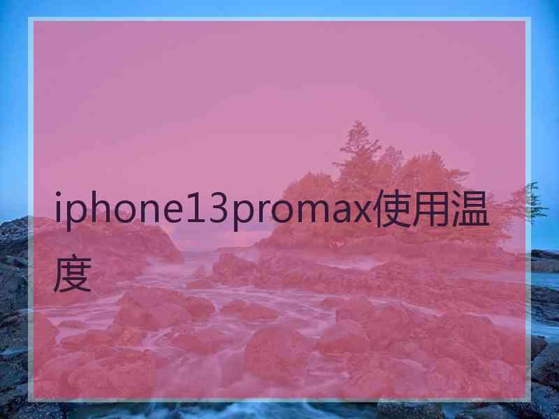 iphone13promax使用温度