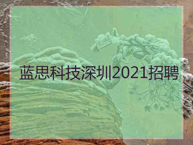 蓝思科技深圳2021招聘