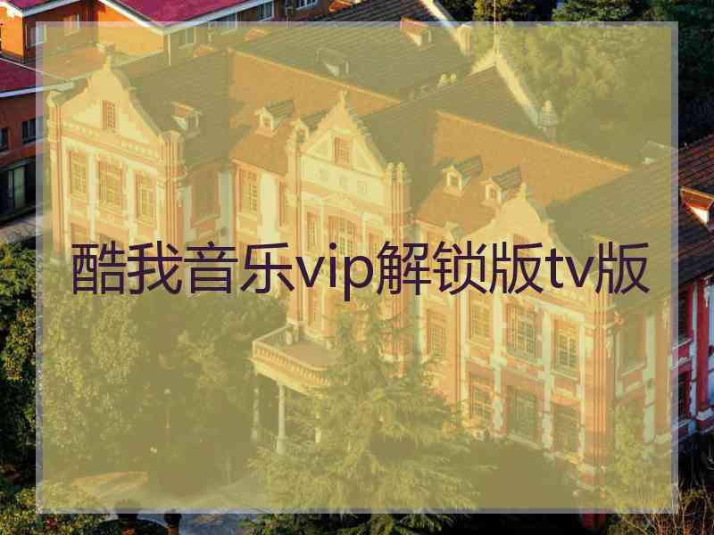 酷我音乐vip解锁版tv版