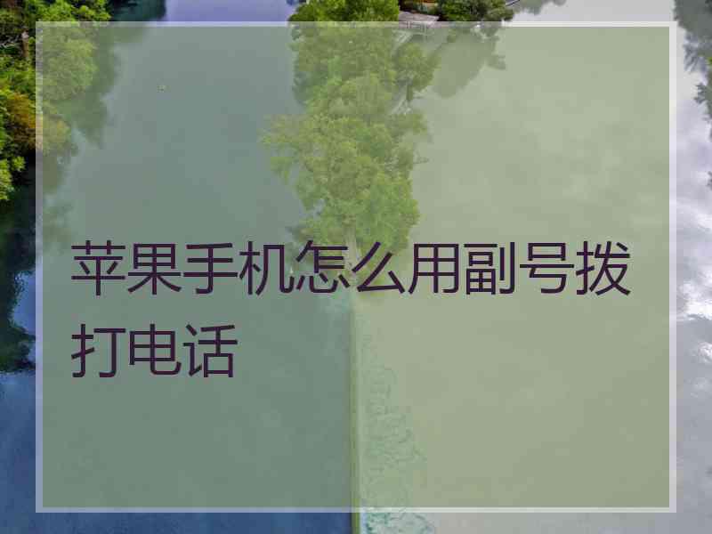 苹果手机怎么用副号拨打电话