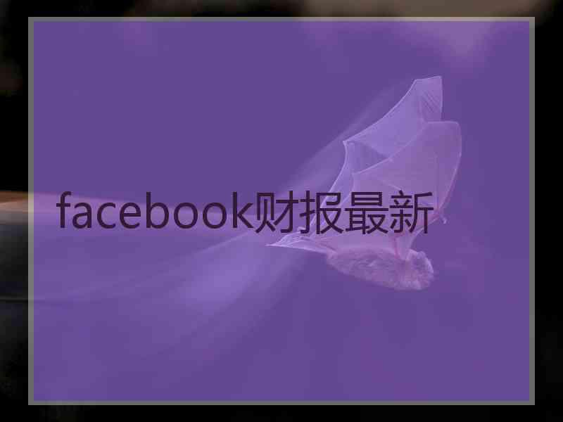 facebook财报最新