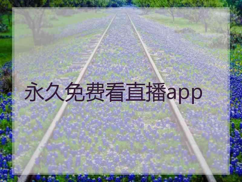 永久免费看直播app