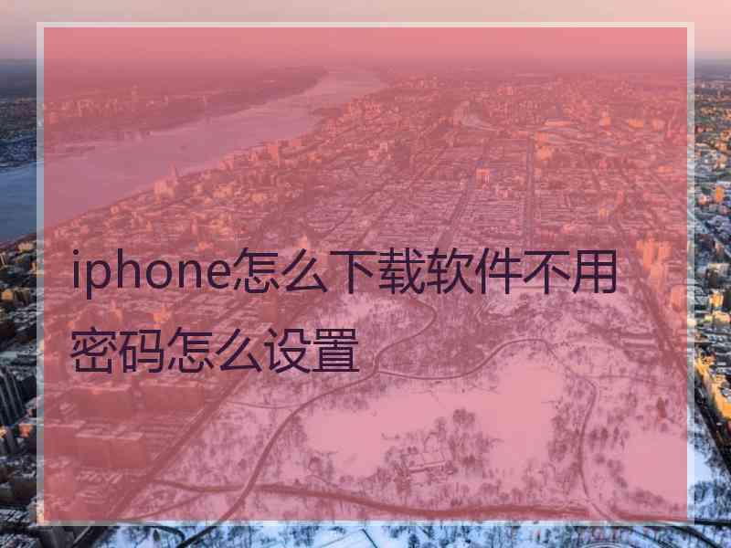 iphone怎么下载软件不用密码怎么设置