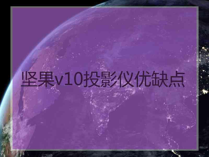 坚果v10投影仪优缺点