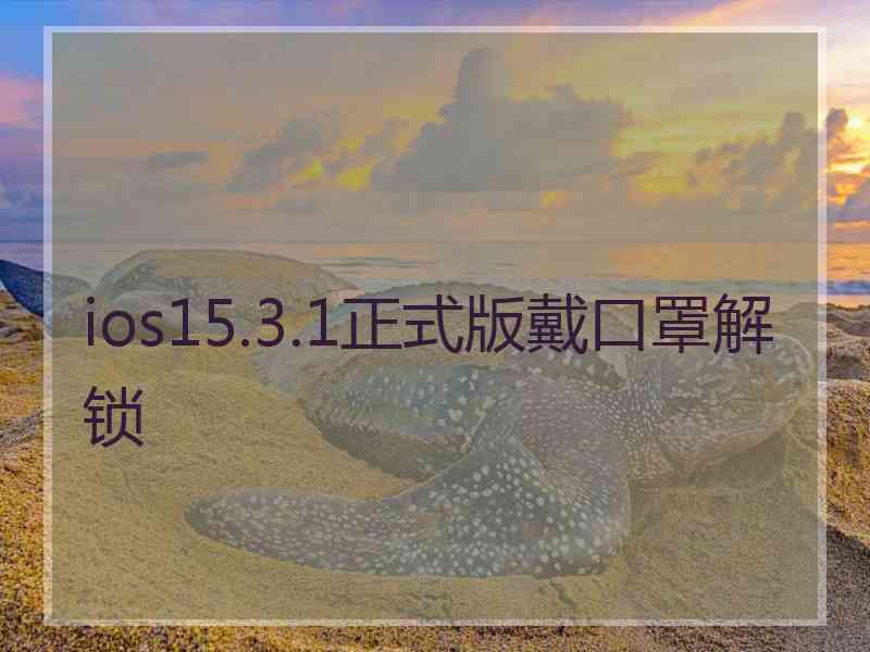 ios15.3.1正式版戴口罩解锁