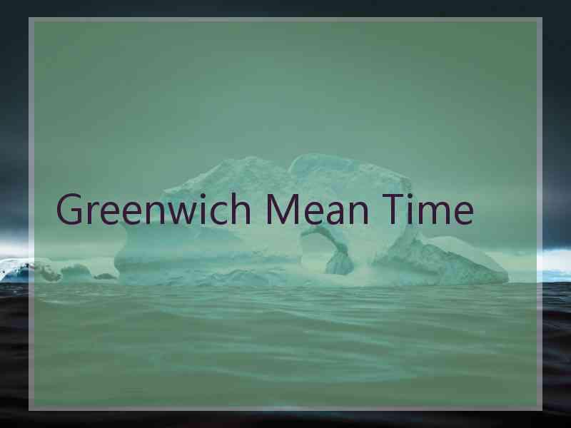 Greenwich Mean Time