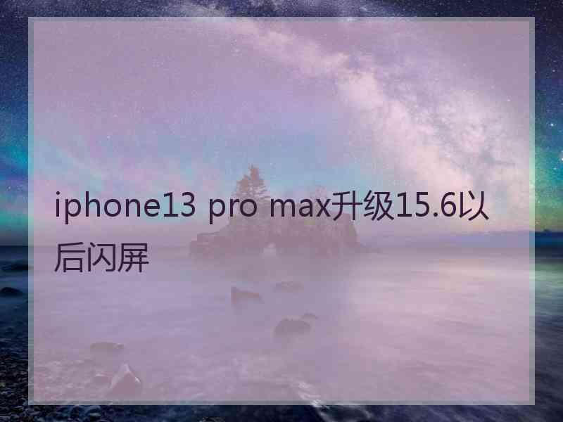 iphone13 pro max升级15.6以后闪屏