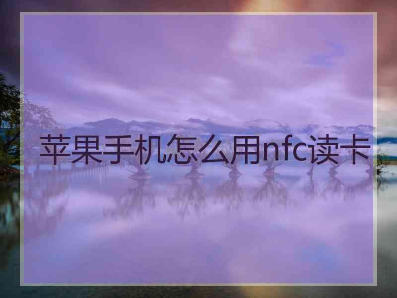 苹果手机怎么用nfc读卡