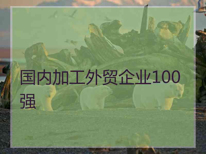 国内加工外贸企业100强