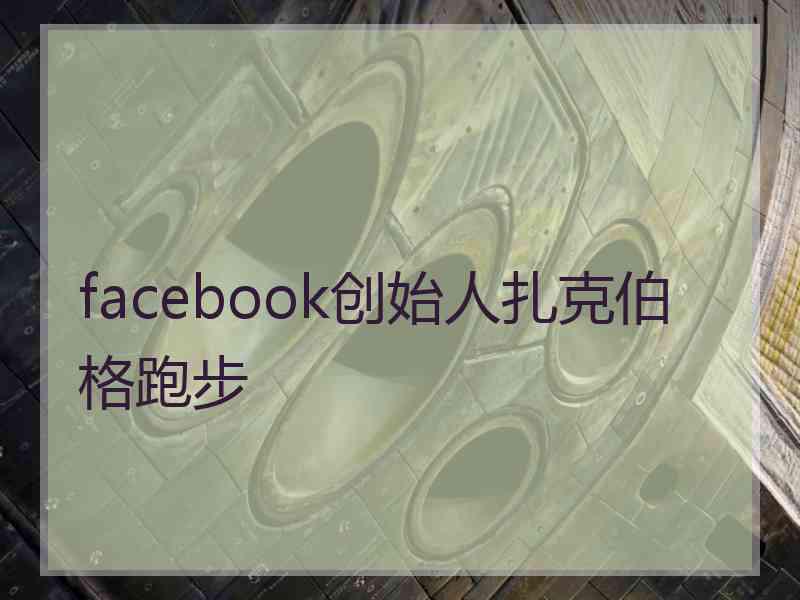 facebook创始人扎克伯格跑步