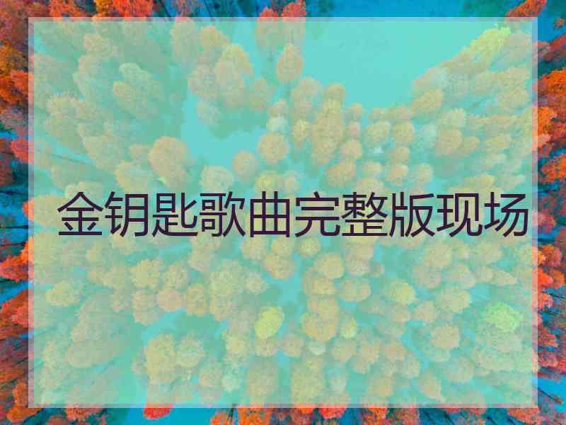 金钥匙歌曲完整版现场