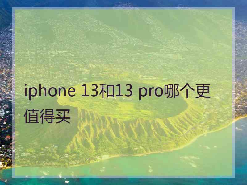 iphone 13和13 pro哪个更值得买