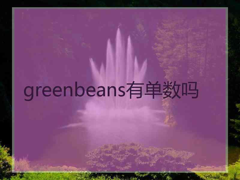 greenbeans有单数吗