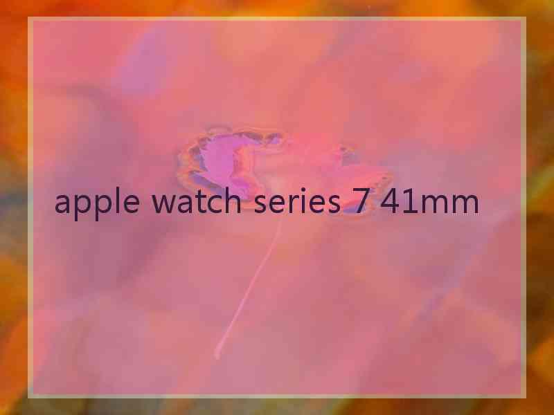 apple watch series 7 41mm